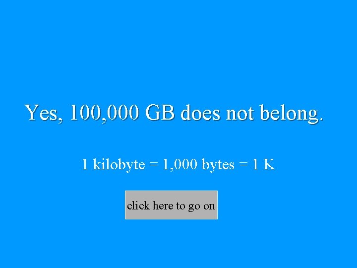 Yes, 100, 000 GB does not belong. 1 kilobyte = 1, 000 bytes =