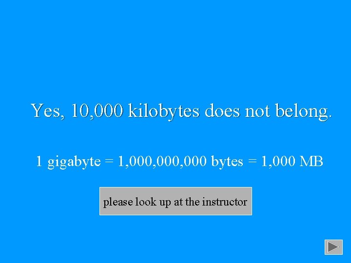 Yes, 10, 000 kilobytes does not belong. 1 gigabyte = 1, 000, 000 bytes