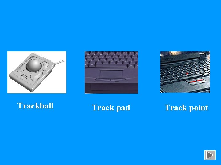 Trackball Track pad Track point 