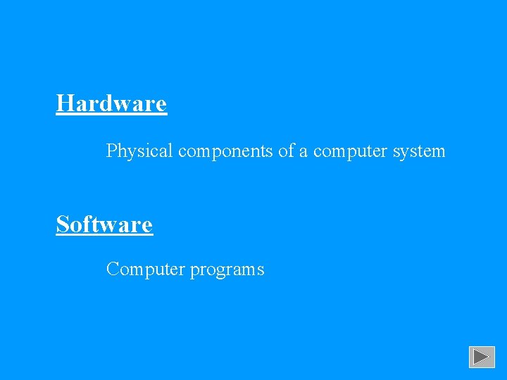 Hardware Physical components of a computer system Software Computer programs 