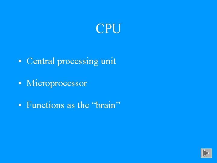 CPU • Central processing unit • Microprocessor • Functions as the “brain” 