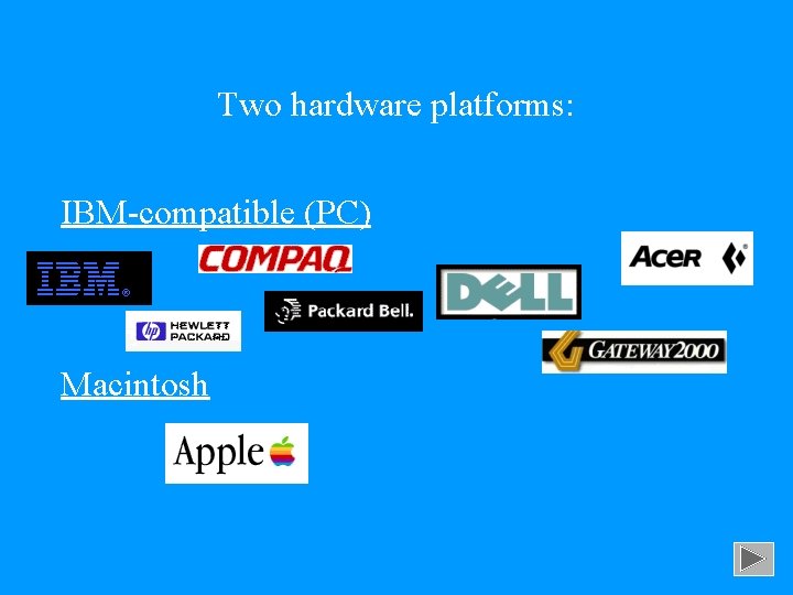 Two hardware platforms: IBM-compatible (PC) Macintosh 