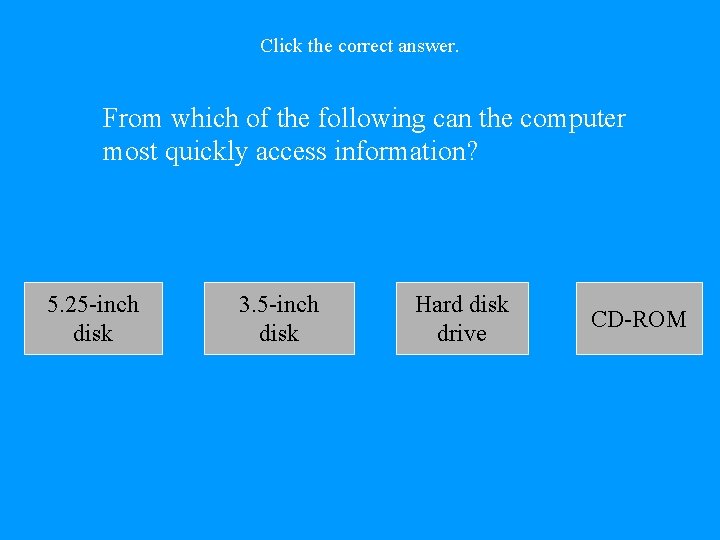 Click the correct answer. From which of the following can the computer most quickly