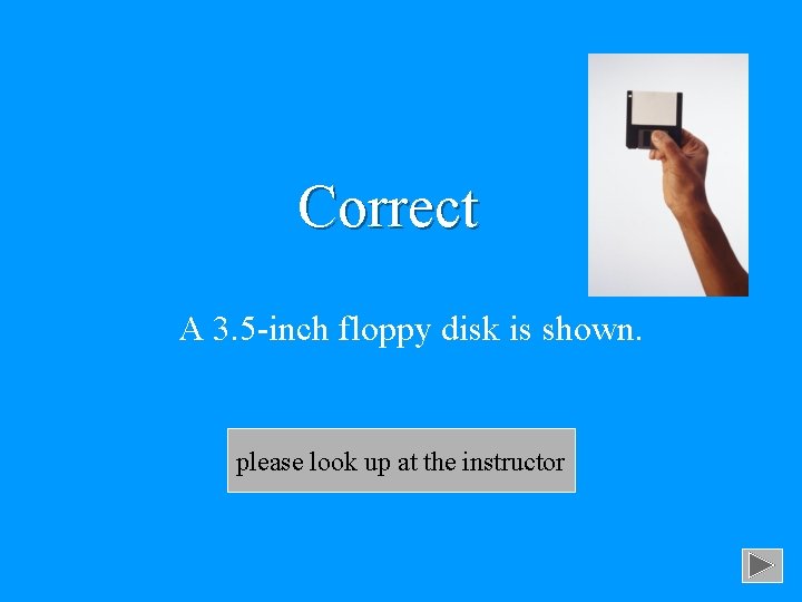 Correct A 3. 5 -inch floppy disk is shown. please look up at the