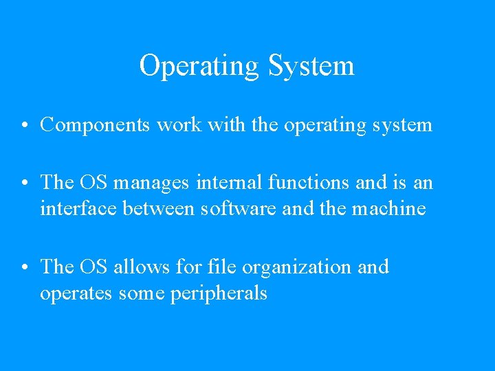 Operating System • Components work with the operating system • The OS manages internal