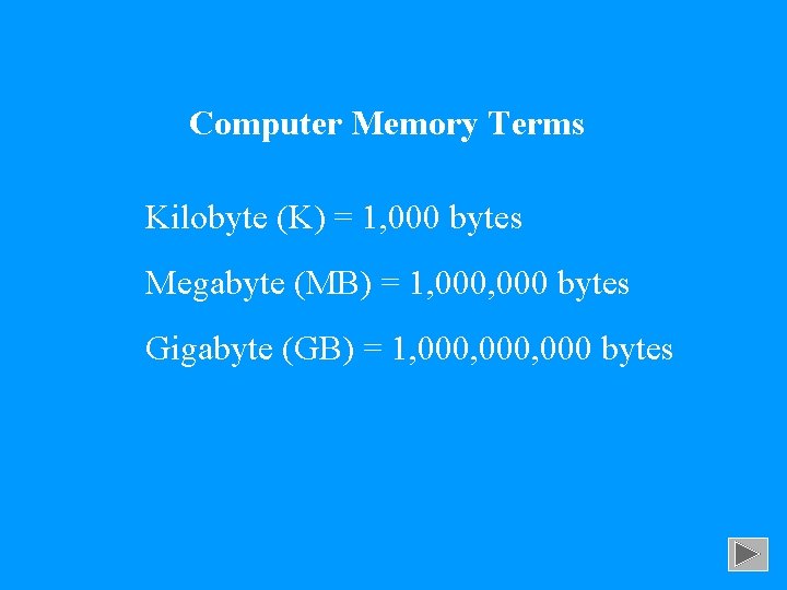 Computer Memory Terms Kilobyte (K) = 1, 000 bytes Megabyte (MB) = 1, 000