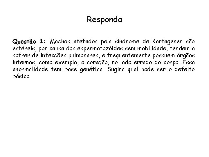 Responda Questão 1: Machos afetados pela síndrome de Kartagener são estéreis, por causa dos