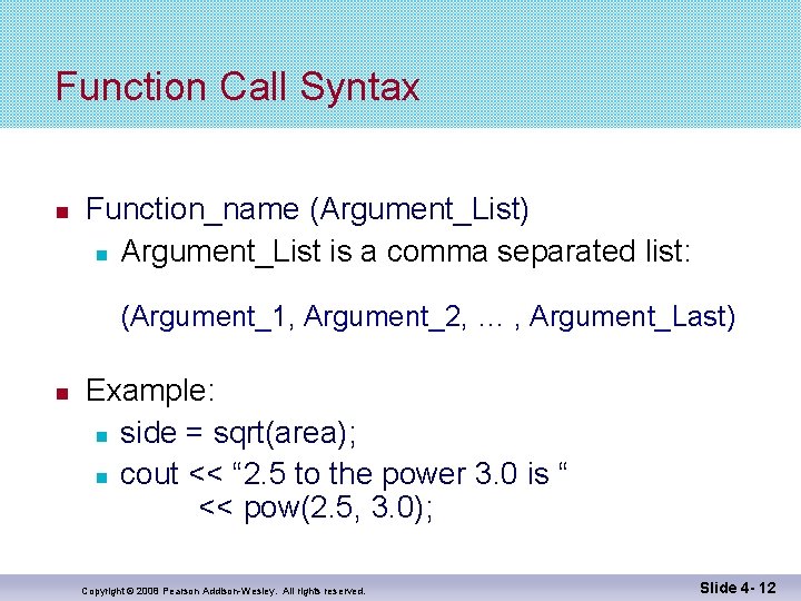 Function Call Syntax Function_name (Argument_List) Argument_List is a comma separated list: (Argument_1, Argument_2, … Function Call Syntax Function_name (Argument_List) Argument_List is a comma separated list: (Argument_1, Argument_2, …
