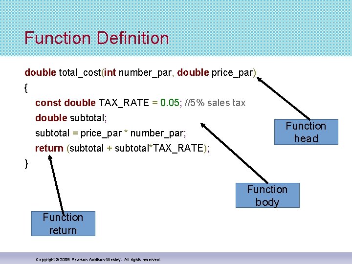 Function Definition double total_cost(int number_par, double price_par) { const double TAX_RATE = 0. 05; Function Definition double total_cost(int number_par, double price_par) { const double TAX_RATE = 0. 05;