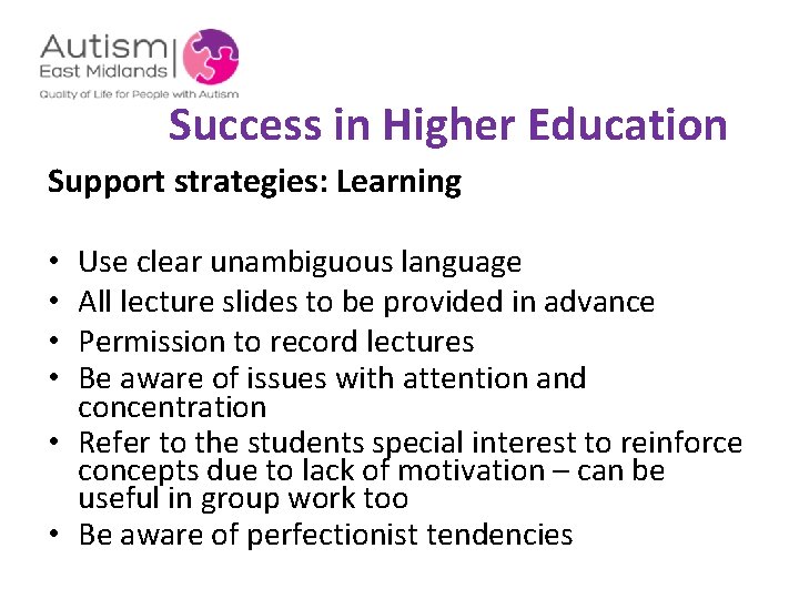 Success in Higher Education Support strategies: Learning Use clear unambiguous language All lecture