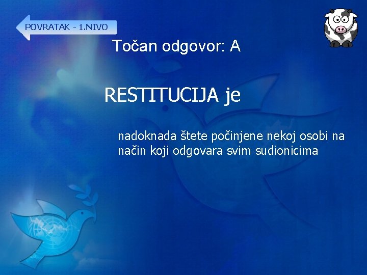 POVRATAK - 1. NIVO Točan odgovor: A RESTITUCIJA je nadoknada štete počinjene nekoj osobi