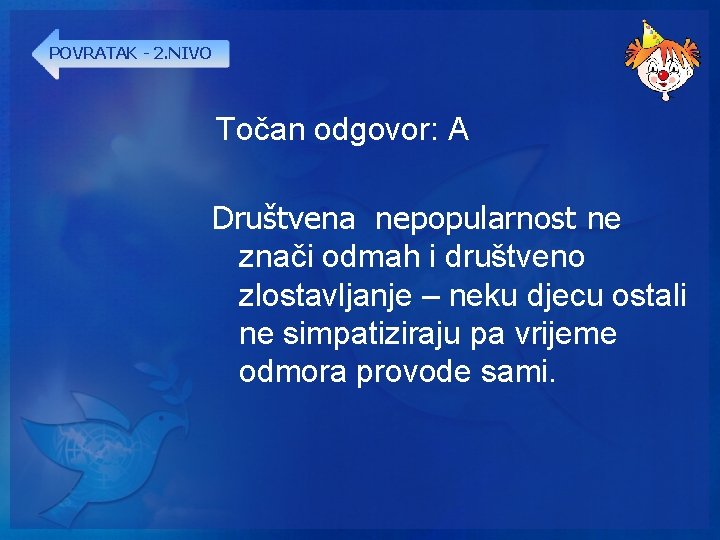POVRATAK - 2. NIVO Točan odgovor: A Društvena nepopularnost ne znači odmah i društveno
