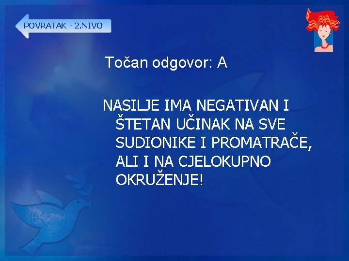 POVRATAK - 2. NIVO Točan odgovor: A NASILJE IMA NEGATIVAN I ŠTETAN UČINAK NA