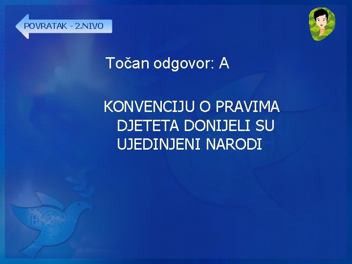 POVRATAK - 2. NIVO Točan odgovor: A KONVENCIJU O PRAVIMA DJETETA DONIJELI SU UJEDINJENI