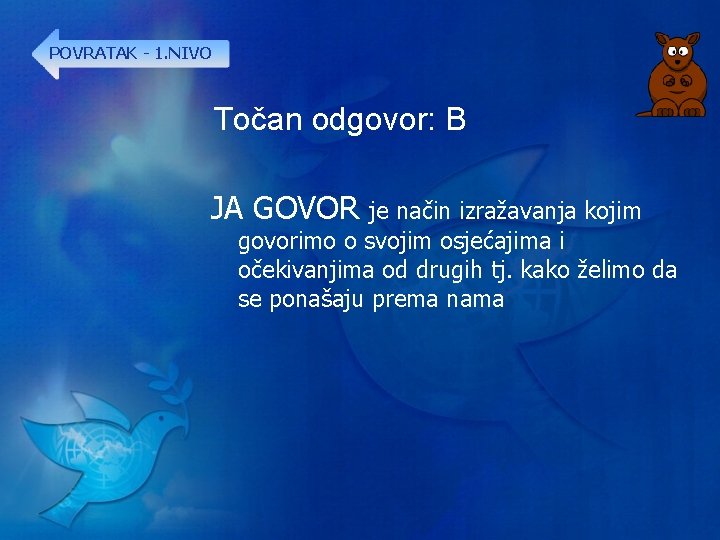 POVRATAK - 1. NIVO Točan odgovor: B JA GOVOR je način izražavanja kojim govorimo