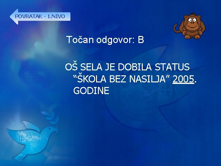 POVRATAK - 1. NIVO Točan odgovor: B OŠ SELA JE DOBILA STATUS “ŠKOLA BEZ