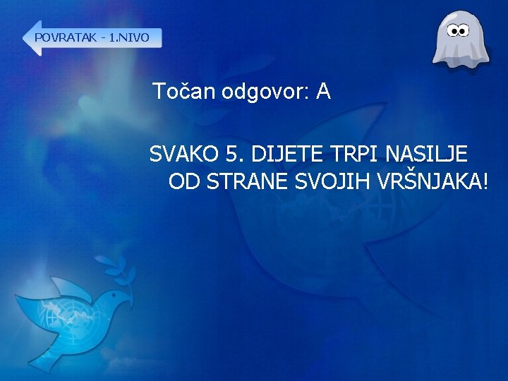 POVRATAK - 1. NIVO Točan odgovor: A SVAKO 5. DIJETE TRPI NASILJE OD STRANE