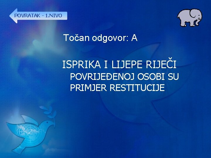 POVRATAK - 1. NIVO Točan odgovor: A ISPRIKA I LIJEPE RIJEČI POVRIJEĐENOJ OSOBI SU