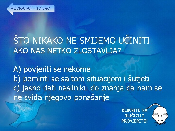 POVRATAK - 1. NIVO ŠTO NIKAKO NE SMIJEMO UČINITI AKO NAS NETKO ZLOSTAVLJA? A)