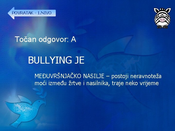 POVRATAK - 1. NIVO Točan odgovor: A BULLYING JE MEĐUVRŠNJAČKO NASILJE – postoji neravnoteža