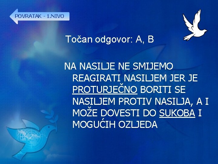 POVRATAK - 1. NIVO Točan odgovor: A, B NA NASILJE NE SMIJEMO REAGIRATI NASILJEM