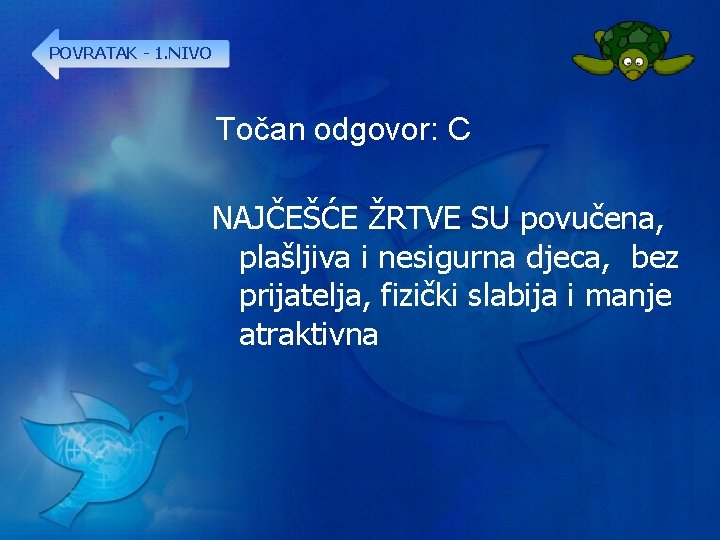 POVRATAK - 1. NIVO Točan odgovor: C NAJČEŠĆE ŽRTVE SU povučena, plašljiva i nesigurna