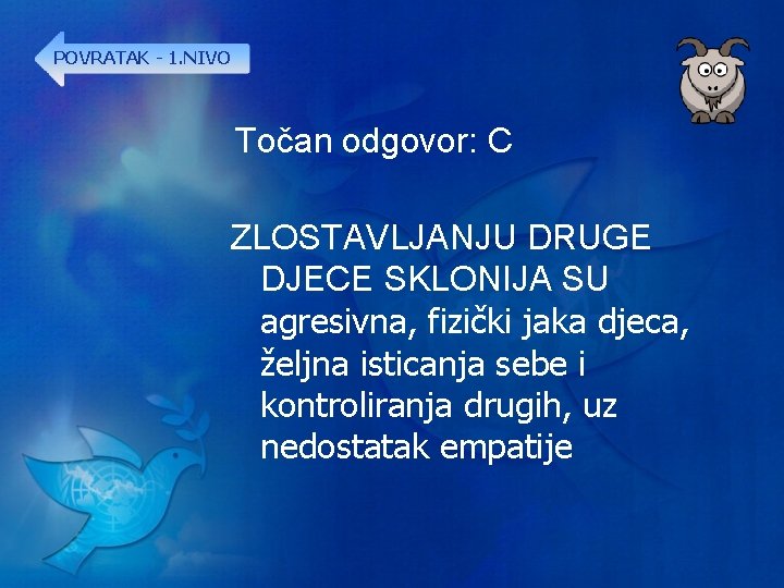 POVRATAK - 1. NIVO Točan odgovor: C ZLOSTAVLJANJU DRUGE DJECE SKLONIJA SU agresivna, fizički