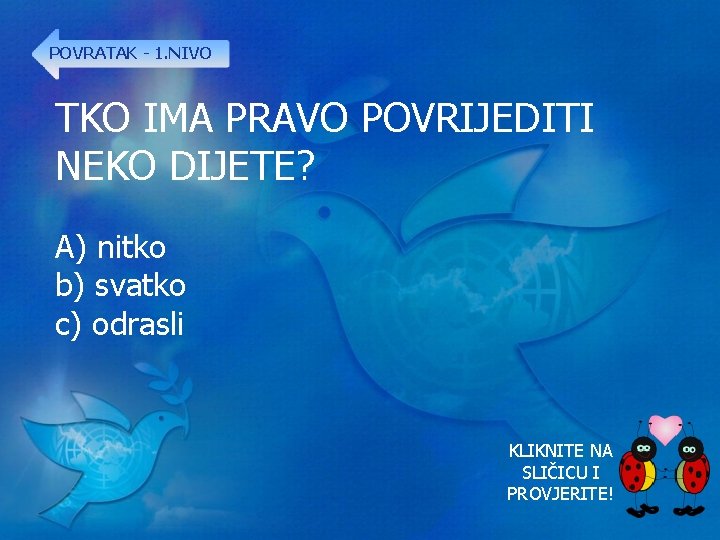 POVRATAK - 1. NIVO TKO IMA PRAVO POVRIJEDITI NEKO DIJETE? A) nitko b) svatko