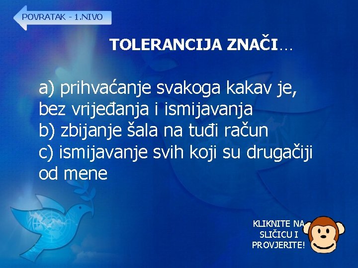 POVRATAK - 1. NIVO TOLERANCIJA ZNAČI… a) prihvaćanje svakoga kakav je, bez vrijeđanja i