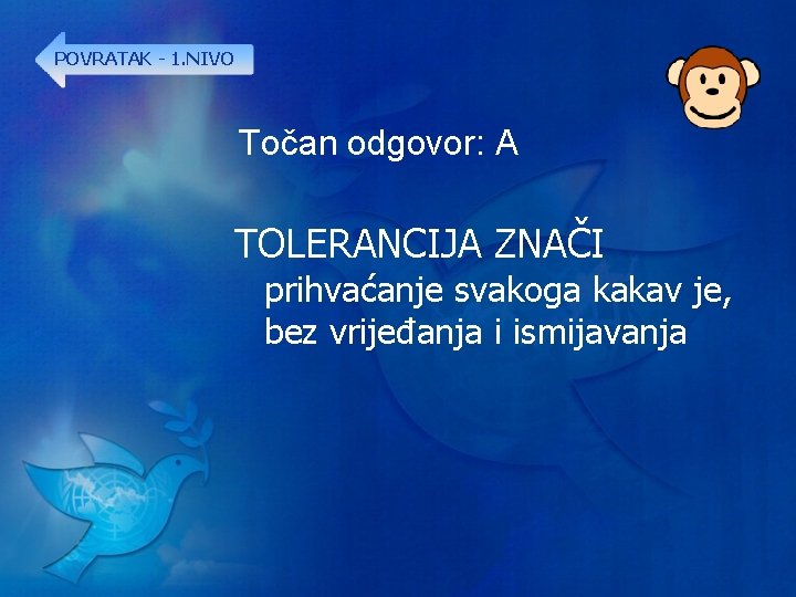 POVRATAK - 1. NIVO Točan odgovor: A TOLERANCIJA ZNAČI prihvaćanje svakoga kakav je, bez