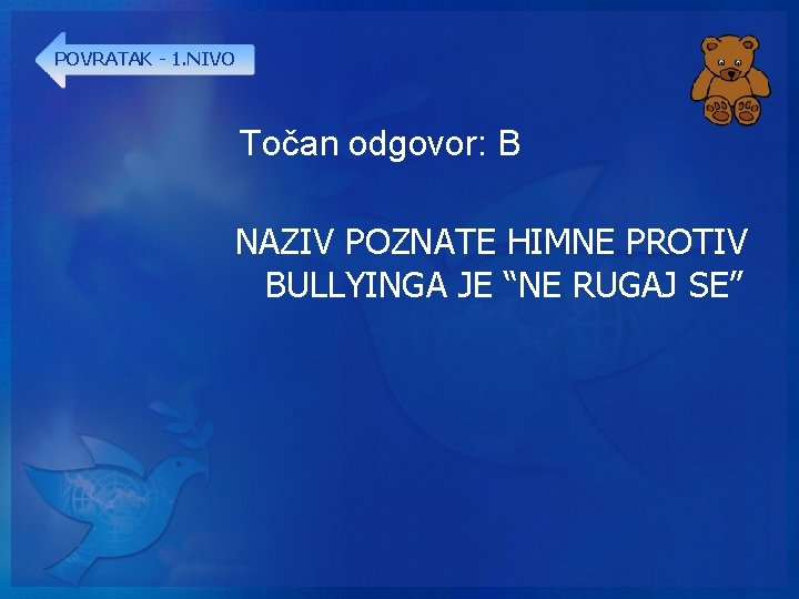 POVRATAK - 1. NIVO Točan odgovor: B NAZIV POZNATE HIMNE PROTIV BULLYINGA JE “NE