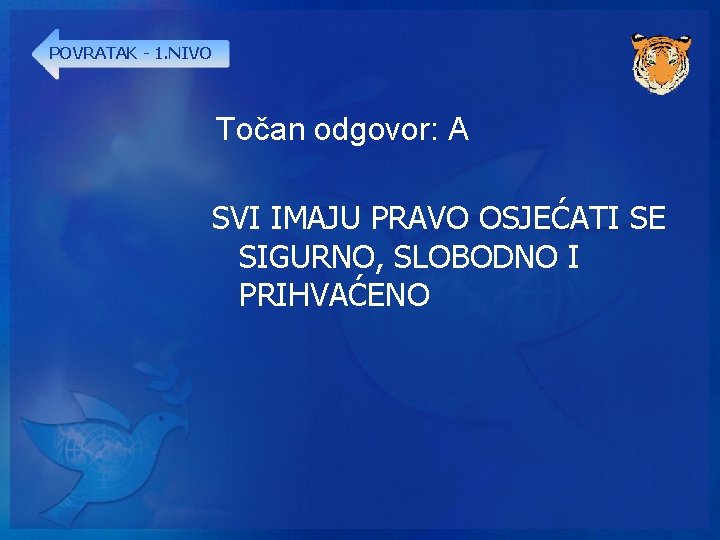 POVRATAK - 1. NIVO Točan odgovor: A SVI IMAJU PRAVO OSJEĆATI SE SIGURNO, SLOBODNO