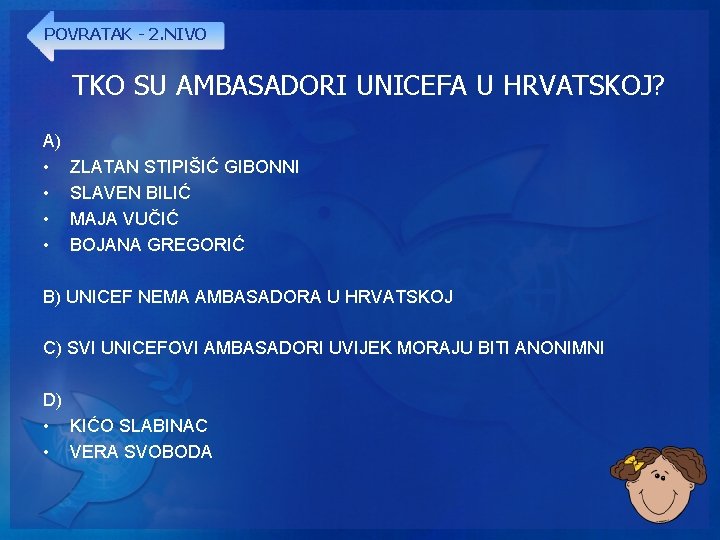 POVRATAK - 2. NIVO TKO SU AMBASADORI UNICEFA U HRVATSKOJ? A) • • ZLATAN