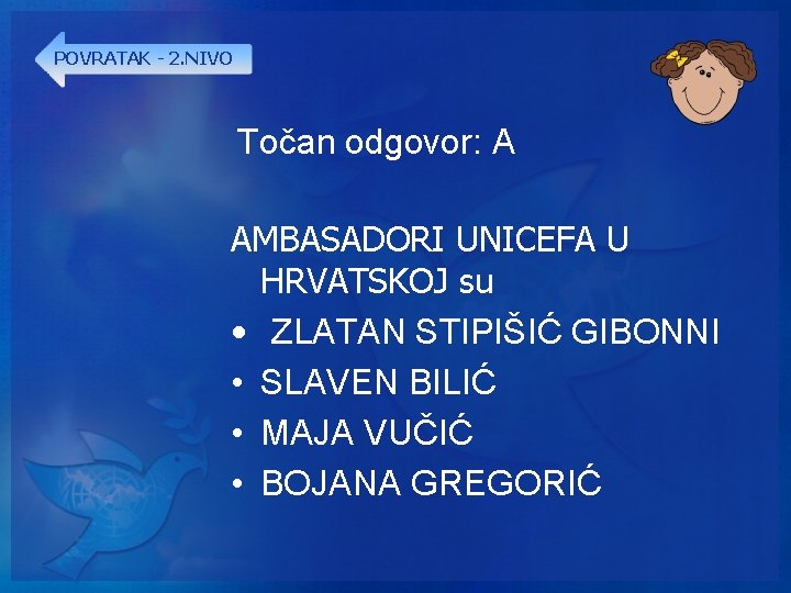 POVRATAK - 2. NIVO Točan odgovor: A AMBASADORI UNICEFA U HRVATSKOJ su • ZLATAN