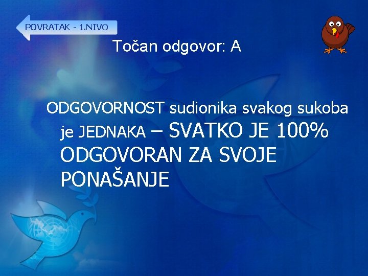 POVRATAK - 1. NIVO Točan odgovor: A ODGOVORNOST sudionika svakog sukoba je JEDNAKA –