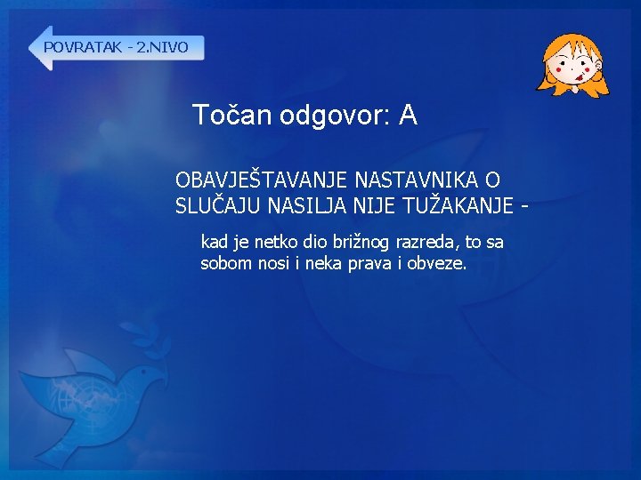POVRATAK - 2. NIVO Točan odgovor: A OBAVJEŠTAVANJE NASTAVNIKA O SLUČAJU NASILJA NIJE TUŽAKANJE