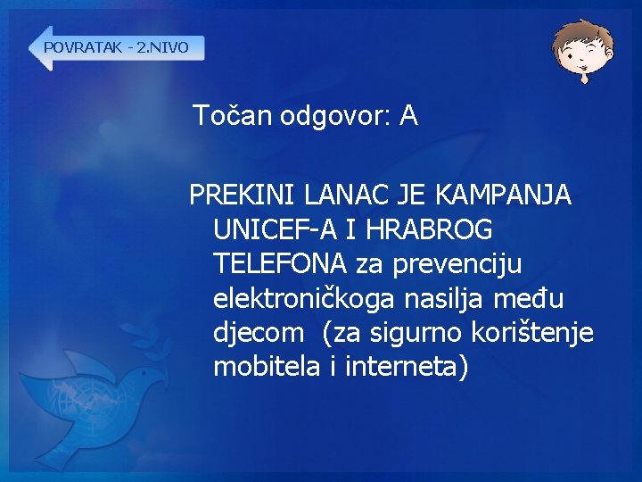 POVRATAK - 2. NIVO Točan odgovor: A PREKINI LANAC JE KAMPANJA UNICEF-A I HRABROG