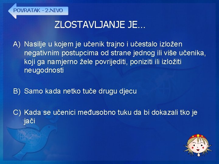 POVRATAK - 2. NIVO ZLOSTAVLJANJE JE… A) Nasilje u kojem je učenik trajno i