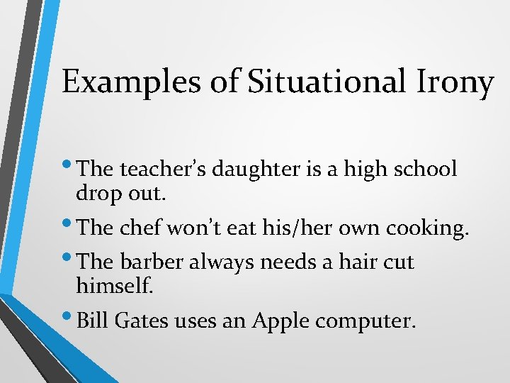 Examples of Situational Irony • The teacher’s daughter is a high school drop out.