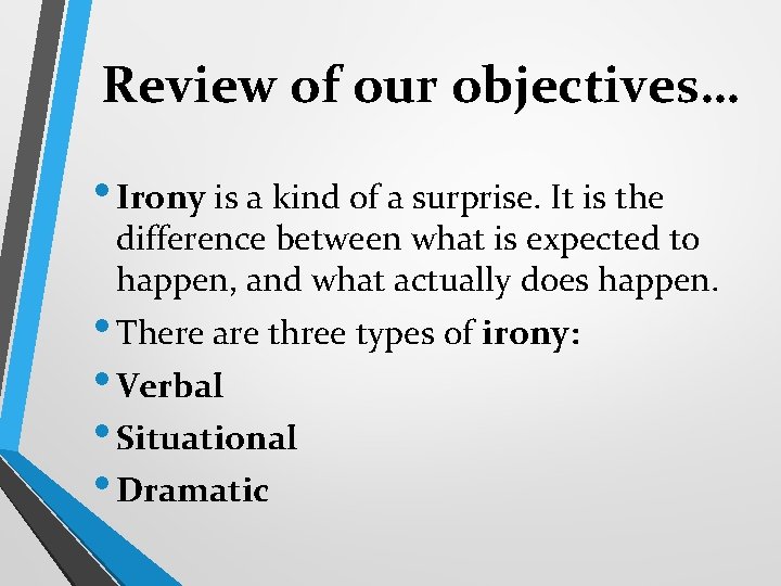 Review of our objectives… • Irony is a kind of a surprise. It is