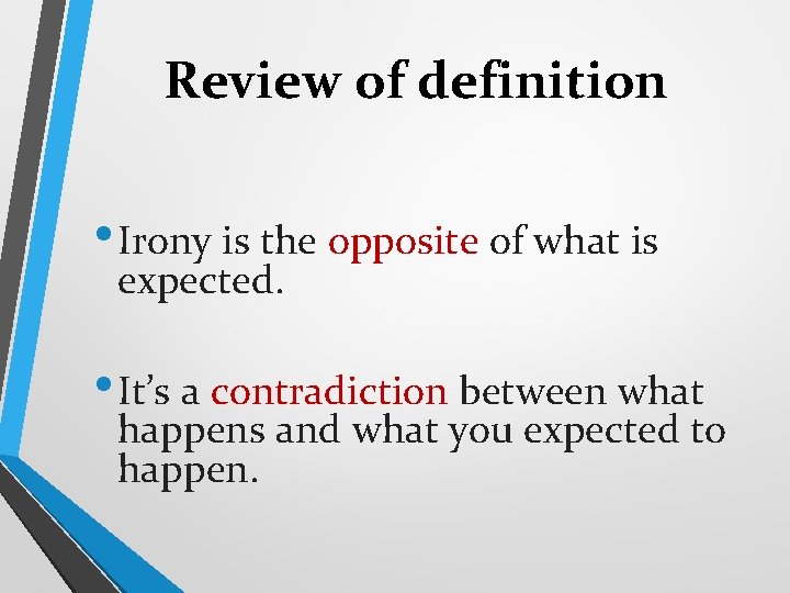 Review of definition • Irony is the opposite of what is expected. • It’s