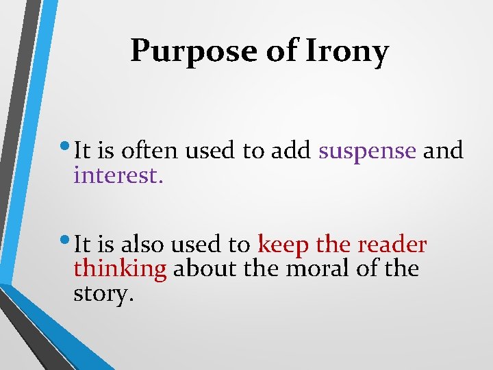 Purpose of Irony • It is often used to add suspense and interest. •