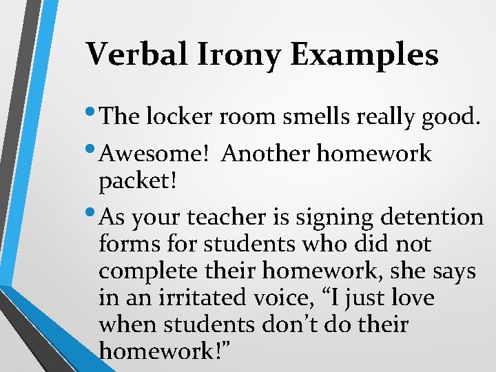 Verbal Irony Examples • The locker room smells really good. • Awesome! Another homework