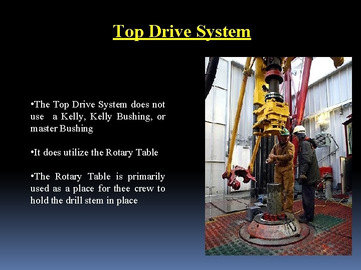 Top Drive System • The Top Drive System does not use a Kelly, Kelly