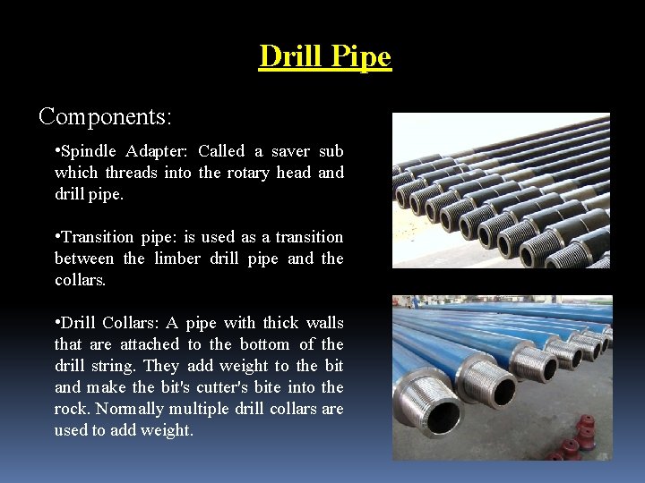 Drill Pipe Components: • Spindle Adapter: Called a saver sub which threads into the