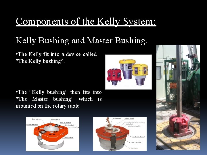 Components of the Kelly System: Kelly Bushing and Master Bushing. • The Kelly fit
