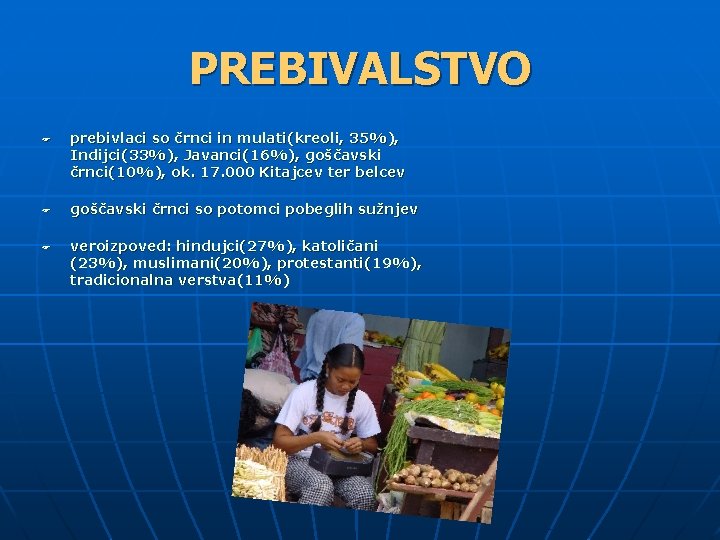 PREBIVALSTVO F F F prebivlaci so črnci in mulati(kreoli, 35%), Indijci(33%), Javanci(16%), goščavski črnci(10%),