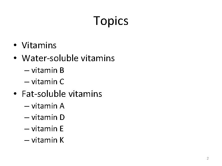 Topics • Vitamins • Water-soluble vitamins – vitamin B – vitamin C • Fat-soluble
