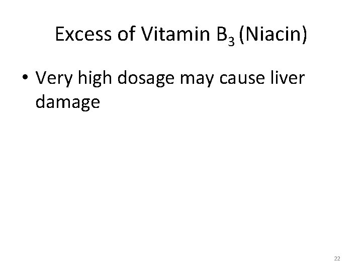 Excess of Vitamin B 3 (Niacin) • Very high dosage may cause liver damage