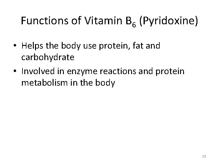 Functions of Vitamin B 6 (Pyridoxine) • Helps the body use protein, fat and